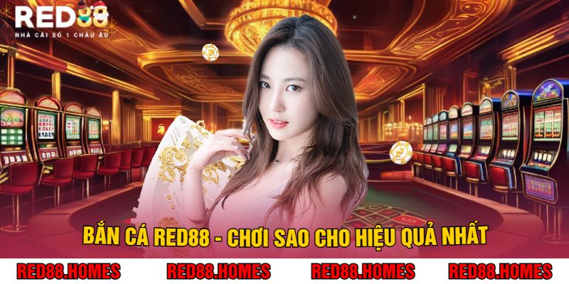 Bắn Cá Red88 - Chơi Sao Cho Hiệu Quả Nhất