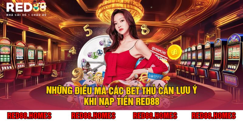 Những Điều Mà Các Bet Thủ Cần Lưu Ý Khi Nạp Tiền Red88