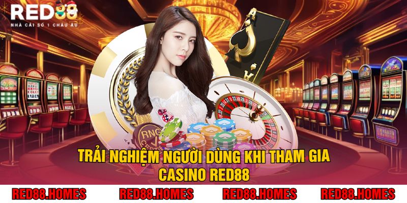 Trải nghiệm người dùng khi tham gia Casino Red88